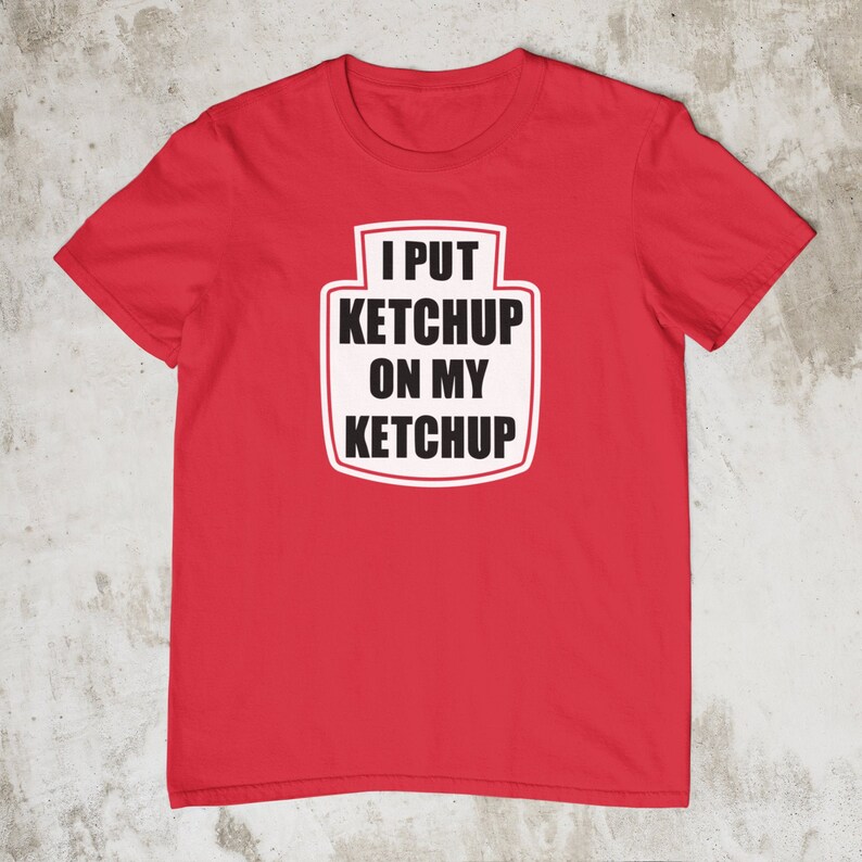 Ketuchup Lover Shirt I Put Ketchup on My Ketchup T-shirt - Etsy