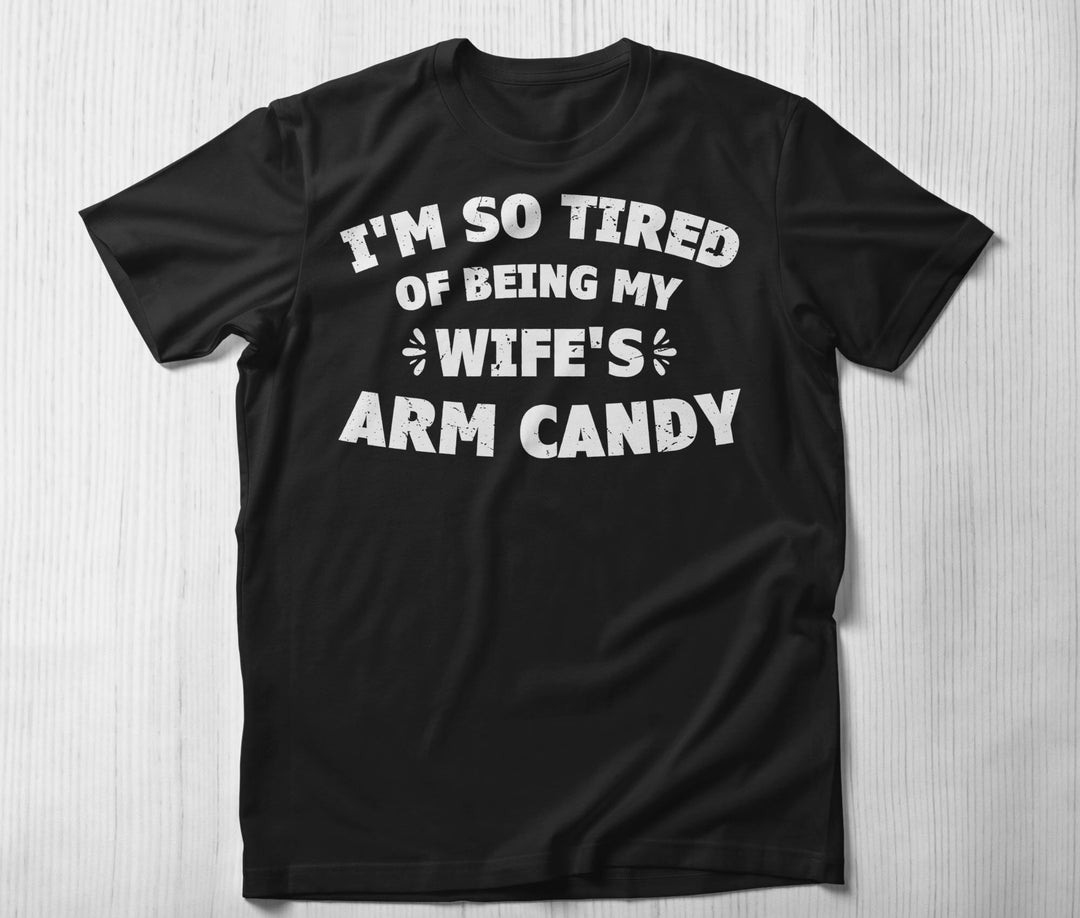 I'm so Tired of Being My Wife's Arm Candy T Shirt - Etsy