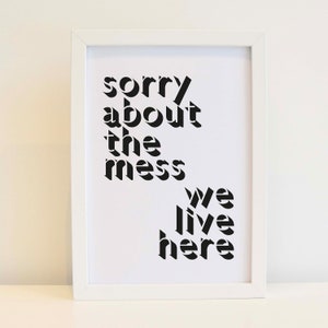 Sorry About The Mess, We Live Here Print - Wall Art, Home Decor, Minimalist Print