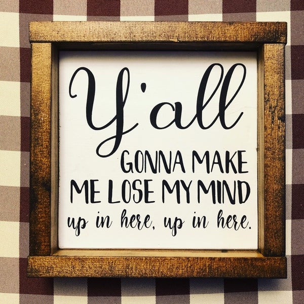 Y'all gonna make me lose my mind framed wood sign | Funny wood sign | Home Decor | Mom gift | Teacher gift