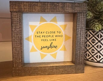 Stay close to the people who feel like sunshine mini sign | Tiered tray sign | Framed wood sign | Friend gift