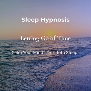 May include: An image of a sunset over the ocean with the text "Sleep Hypnosis" at the top. Below the title is the text "Letting Go of Time" and at the bottom is the text "Calm Your Mind | Drift Into Sleep". The water is a deep blue.