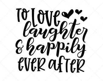 Love Laughter And Happily Ever After Svg Etsy