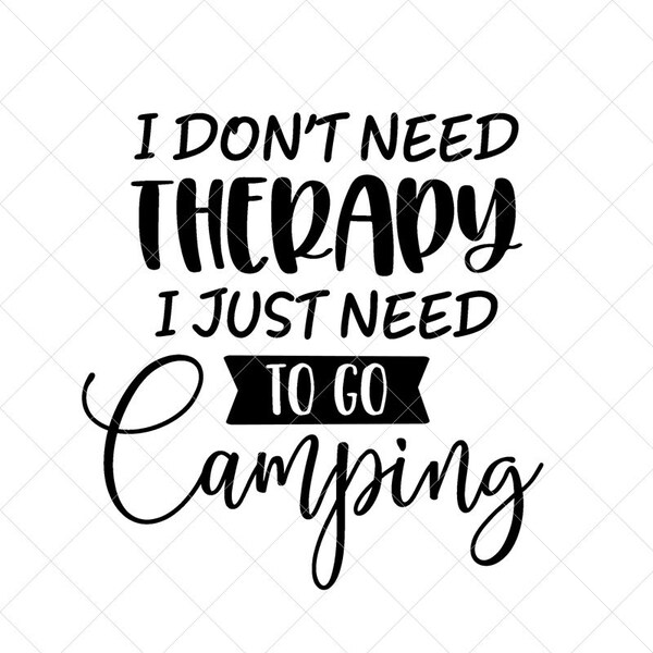 I Don't Need Therapy SVG, Camping SVG, Camping Quote Svg, Png, Eps, Dxf, Cricut, Cut Files, Silhouette Files, Download, Print