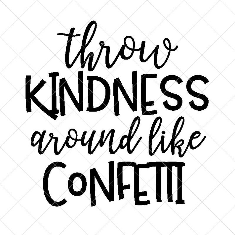 Download Dxf Print Download Silhouette Files Eps Png Cut Files Cricut Inspiration Svg Quote Svg Throw Kindness Around Like Confetti Svg Art Collectibles Prints Shantived Com