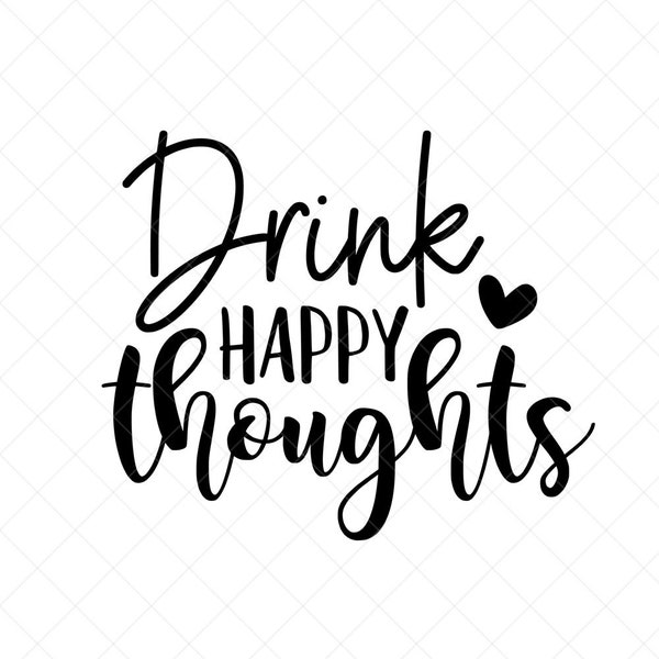 Drink Happy Thoughts SVG, Wine SVG, Funny SVG, Vector File, Cricut, Cut Files, Silhouette Files, Download, Print