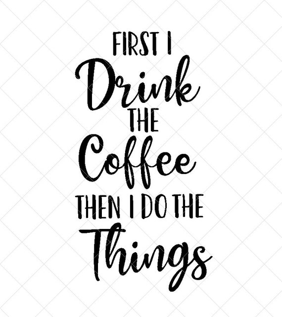 Download First I Drink the Coffee Then I Do The Things Svg Vector ...