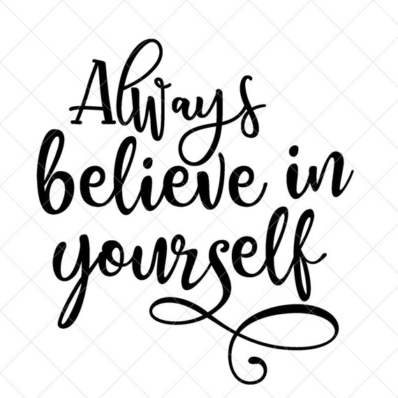 Always Believe In Yourself Svg Quote Svg Inspiration Svg Etsy