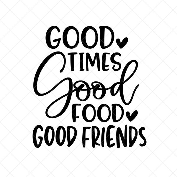 Good Times Good Food Good Friends Svg, Best Friend Svg, Quote SVG, Dxf, Cricut, Cut Files, Silhouette Files, Télécharger, Imprimer