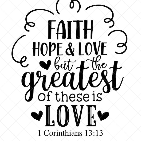 Faith Hope and Love but the Greatest of These is Love Svg, Vector File,  Svg, Quote SVG, Inspiration SVG, Cricut, Cut Files, Print