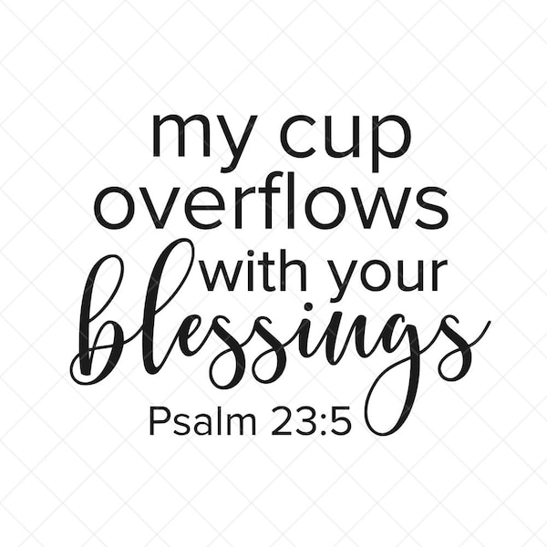 My Cup Overflows With Your Blessings Svg, Psalm 23:5, Vector File,  Christian Svg, Quote SVG, Religious SVG, Cricut, Cut Files, Print