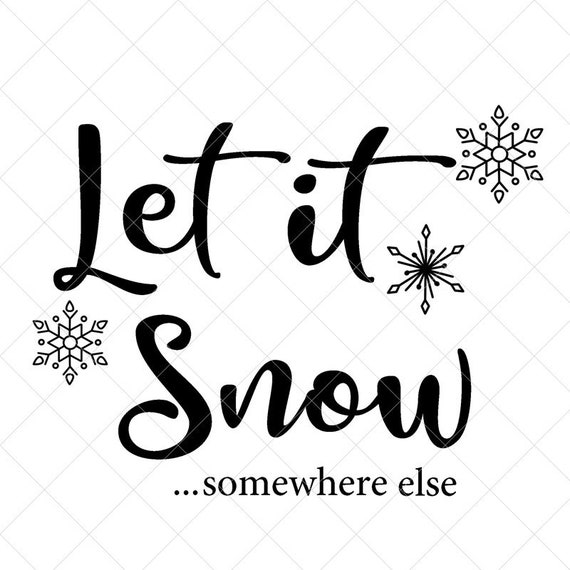 Let It Snow Somewhere Else Svg Funny Svg Christmas Svg Png Etsy