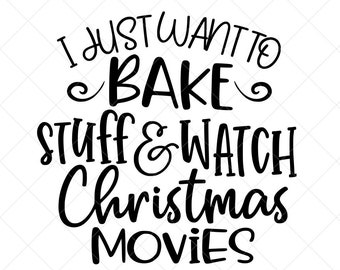 I Just Want to Bake Stuff and Watch Christmas Movies SVG, Holiday SVG, Png, Eps, Dxf, Cricut, Cut Files, Silhouette Files, Download, Print