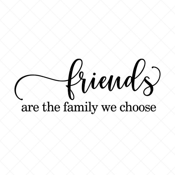 Friends are the Family We Choose Svg, Best Friend Svg, Quote SVG, Dxf, Cricut, Cut Files, Silhouette Files, Download, Print