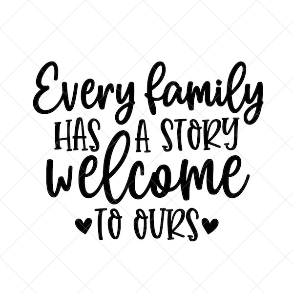 Every Family Has a Story Welcome to Ours Svg, Family Svg, Home Svg, Love Svg, Cut Files, Silhouette Files, Download, Print