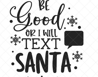 Be Good or I Will Text Santa SVG, Christmas SVG, Holiday SVG, Png, Eps, Dxf, Cricut, Cut Files, Silhouette Files, Download, Print