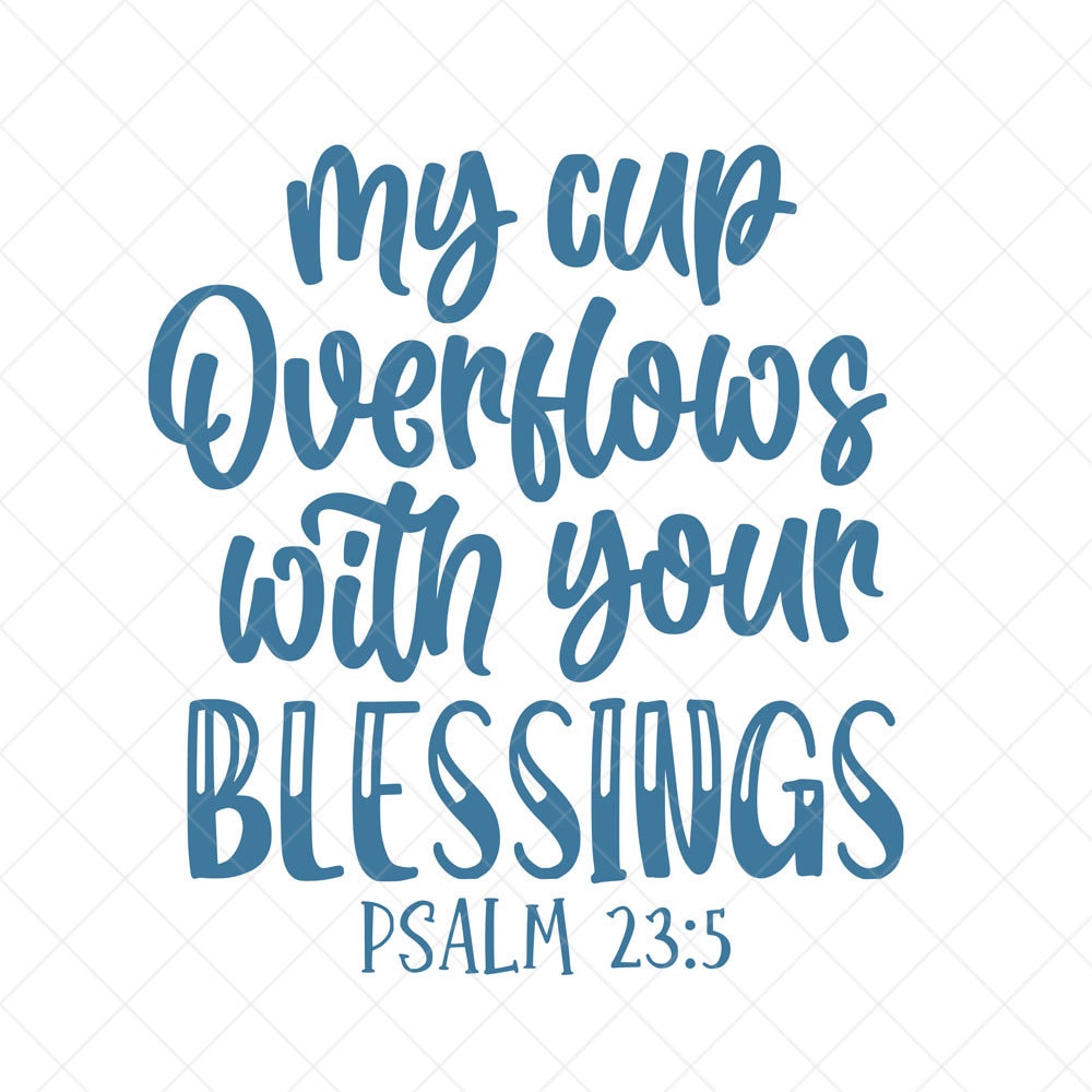 My Cup Overflows With Your Blessings Svg Psalm 23 5 Vector Etsy my-cup-overflows-with-your-blessings-svg-psalm-23-5-vector-etsy