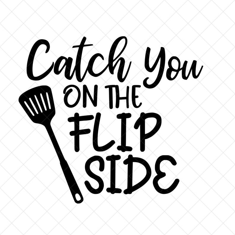 Catch You on the Flip Side SVG Kitchen Svg Instant Download Etsy