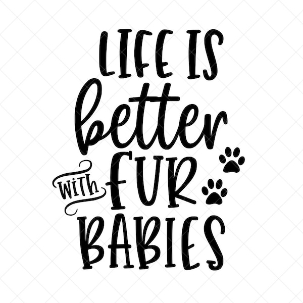 Life is Better With Fur Babies Svg, Pet SVG, Vector File,  Svg, Quote SVG, Cricut, Cut Files, Print