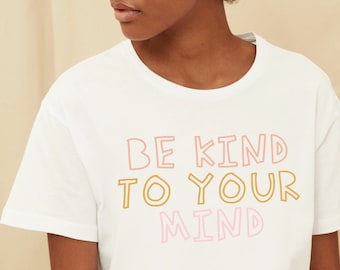 Be Kind To Your Mind Shirt, Mental Health Shirt, Be Kind Shirt, Mental Health Awareness, Mental Health Matters, Empowering, Inspirational