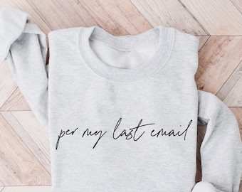 Per My Last Email Sweatshirt Office Humor Sweatshirt Office Shirt Funny Graphic Sweater Coworker Gift GAG Gift For Him Gift For Her UNISEX