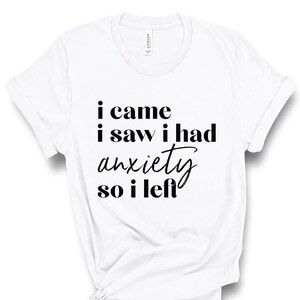 I Came I Saw I Had Anxiety So I Left T-Shirt, Funny Graphic Tee, Cute Tee, Tumblr T Shirt, Quote, Sassy Tee, UNISEX