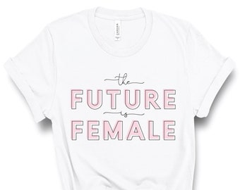 The Future is Female Shirt, Future is Female Tee, Feminist Shirt, Feminist T-Shirt, Girl Power, Feminism, Feminism Gift, Tumblr, Aesthetic