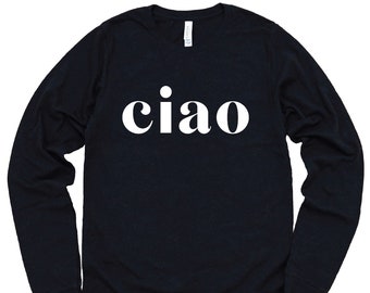 Ciao, Ciao Long Sleeve Shirt, Hello, Italy, Italian Hello Shirt, Ciao T-shirt, Italian Tee, Ciao Bella, Women T-shirt, UNISEX