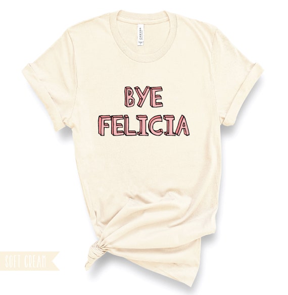 friday bye felicia shirt