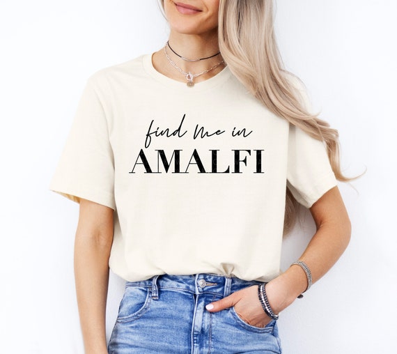 Find me in Amalfi Coast Shirt Positano Shirt Amalfi Scala Praiano Atrani Ravello Italian Summer Shirt Italian Coast Summer Tee Gift For Her