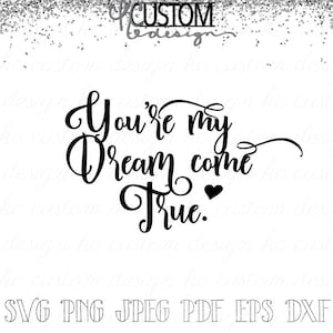 You're my Dream Come True SVG / Love Quote / Family Quote / Instant Download Svg files / Download for Cricut / Png Jpeg Pdf Dfx Eps