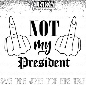 Not my President SVG | Political Statement | Trump SVG | Instant Download files | T Shirt | Download for Cricut | Png Jpeg Pdf Dfx Eps