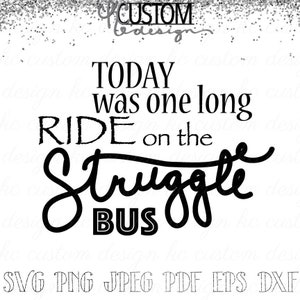 Today was one long ride on the Struggle Bus SVG | Quote | Instant Download Svg files | T Shirt | Download for Cricut | Png Jpeg Pdf Dfx Eps