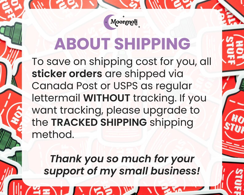 May include: A white and red graphic with the text "ABOUT SHIPPING" in purple. The text explains that sticker orders are shipped via Canada Post or USPS as regular lettermail without tracking. It also states that if you want tracking, you can upgrade to tracked shipping. The text ends with "Thank you so much for your support of my small business!"