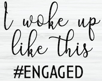 I woke up like this, engaged SVG | Engaged SVG file | Future Bride svg | Wedding svg | Miss to Mrs svg | #engaged | Wife svg | Fiance svg
