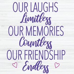 May include: Purple text on a white wood background reads "Our laughs limitless, our memories countless, our friendship endless." Two pink hearts are on either side of the word "endless".