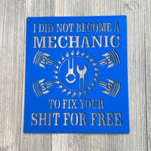 I Didn&#39;t Become A Mechanic To Fix Your S#!+ For Free Metal Sign Cutout - Professionalism for Garages and Workshops