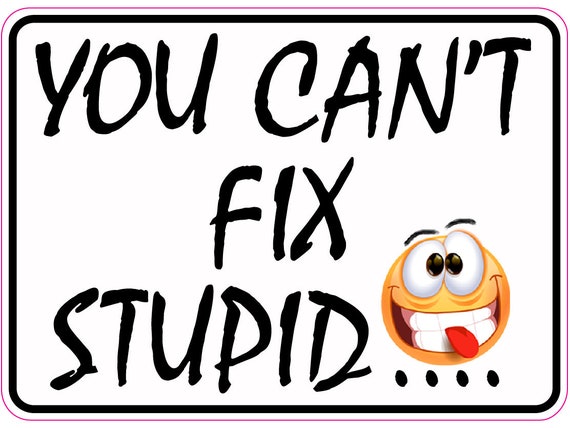 You Can't Fix Stupid Decal sticker