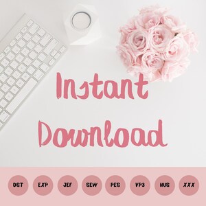 May include: Instant Download text in pink on a white background with a keyboard and a bouquet of pink roses.  The text "Instant Download" is in a handwritten font.  Below the text are nine circles with the following file types: DST, EXP, JEF, SEW, PES, VP3, HUS, XXX.