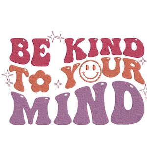 Be kind to your mind embroidery design, 4 sizes, Instant download