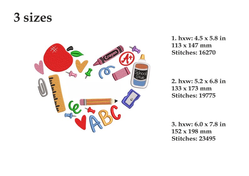 May include: An embroidery design of a heart shape made up of school supplies, including an apple, a pencil, a crayon, a ruler, a glue stick, a pencil sharpener, and the letters ABC. The design is available in three sizes: 4.5 x 5.8 inches, 5.2 x 6.8 inches, and 6.0 x 7.8 inches.