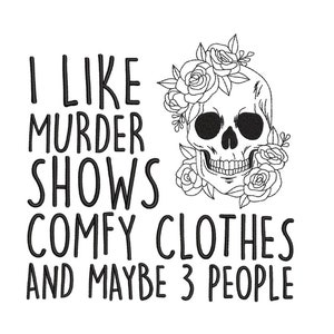 Op de afbeelding: Zwart-witte illustratie van een schedel met bloemen eromheen. De tekst luidt "Ik hou van moordshows, comfortabele kleding en misschien 3 mensen."