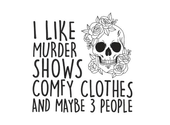 I Like Murder Shows Comfy Clothes and Maybe 3 People Embroidery Design, Movie Watching Embroidery, 4 sizes, Instant Download