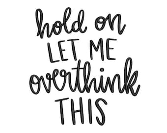 Hold On Let Me Overthink This Embroidery Design, Sarcastic Machine Embroidery Design, Funny Quote Embroidery, 4 sizes, Instant Download