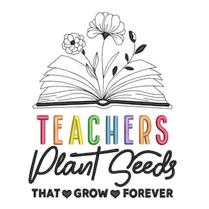 May include: Black and white illustration of an open book with flowers growing from it. The text "Teachers Plant Seeds That ♥ Grow ♥ Forever" is below the book.