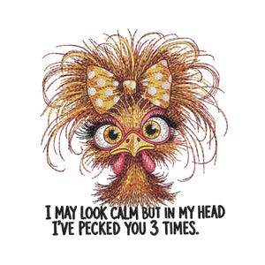 May include: A cartoon illustration of a chicken with a yellow bow and large eyes. The chicken has a pink beak and wattle. The text "I may look calm but in my head I've pecked you 3 times." is below the chicken.
