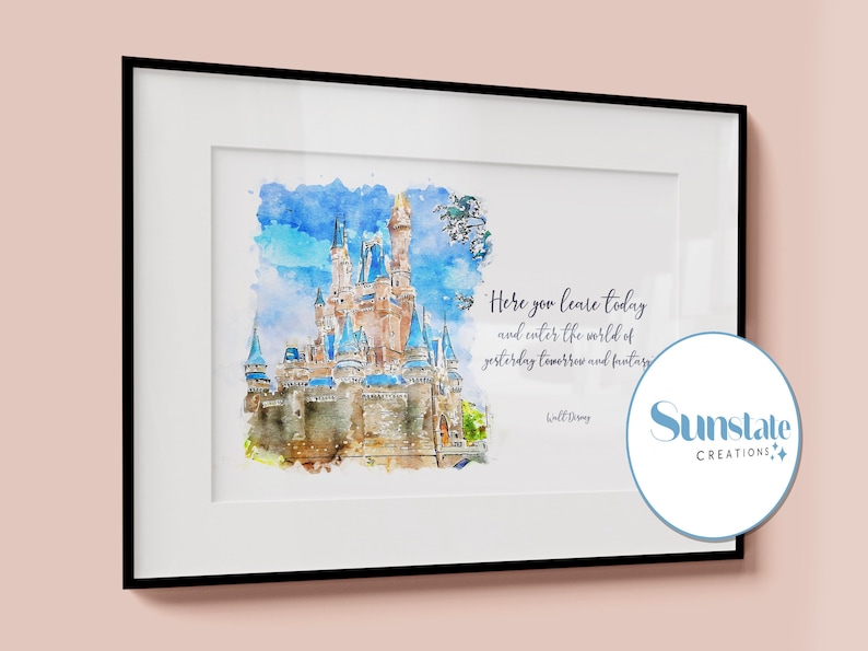 May include: A watercolor painting of Cinderella's Castle at Walt Disney World. The quote "Here you leave today and enter the world of yesterday, tomorrow and fantasy" by Walt Disney is printed below the image. The image is framed in a black frame.