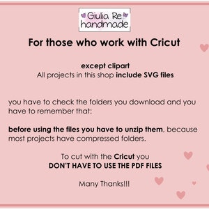 May include: Pink background with white text that reads "For those who work with Cricut except clipart All projects in this shop include SVG files you have to check the folders you download and you have to remember that: before using the files you have to unzip them, because most projects have compressed folders. To cut with the Cricut you DON'T HAVE TO USE THE PDF FILES Many Thanks!!!" There are pink hearts scattered around the text.