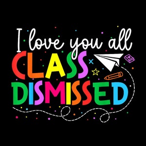 I Love You All Class Dismissed Teacher Last Day Of School Digital PNG.