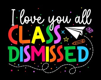 I Love You All Class Dismissed Teacher Last Day Of School Digital PNG.